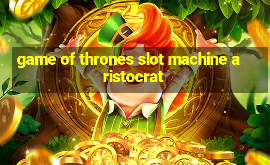 game of thrones slot machine aristocrat