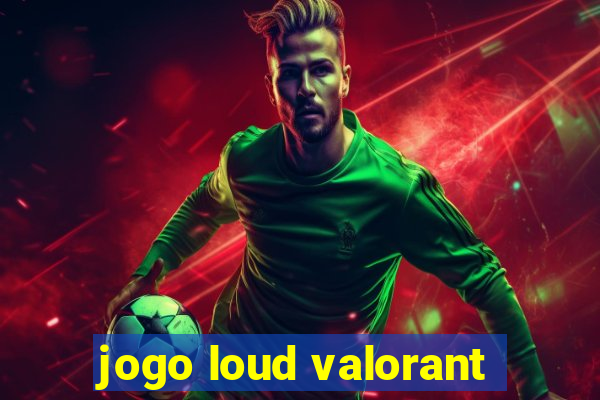 jogo loud valorant