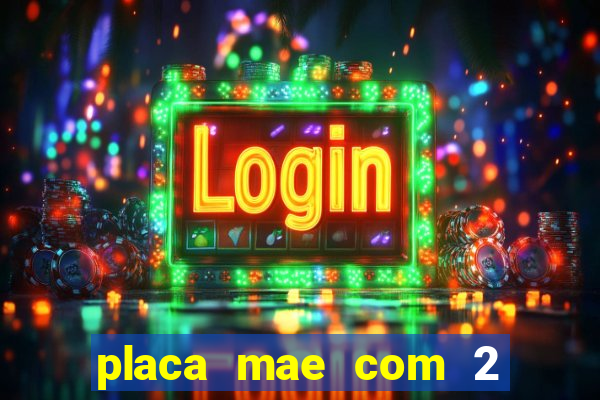 placa mae com 2 slots m2