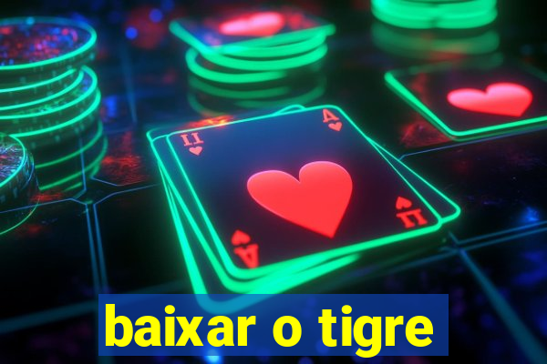 baixar o tigre