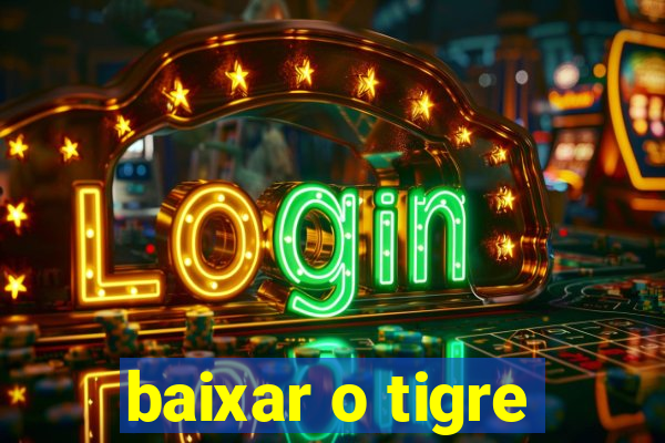 baixar o tigre