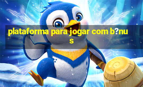 plataforma para jogar com b?nus