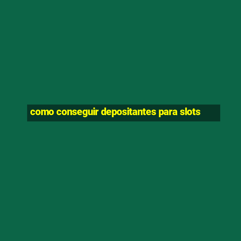 como conseguir depositantes para slots