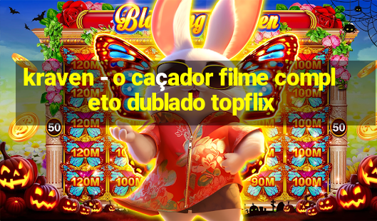 kraven - o caçador filme completo dublado topflix