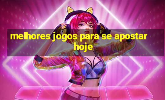 melhores jogos para se apostar hoje