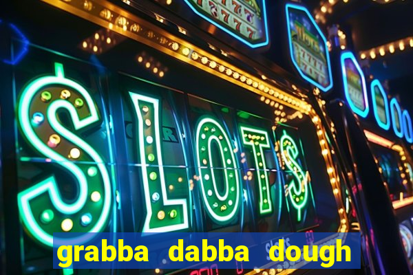 grabba dabba dough slot game