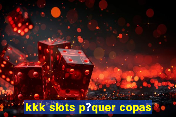 kkk slots p?quer copas