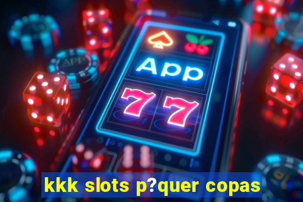 kkk slots p?quer copas