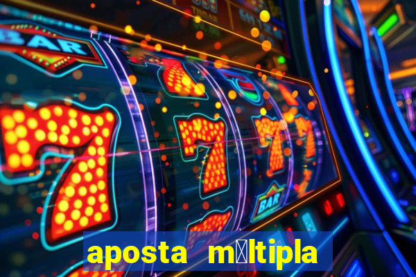 aposta m煤ltipla como funciona