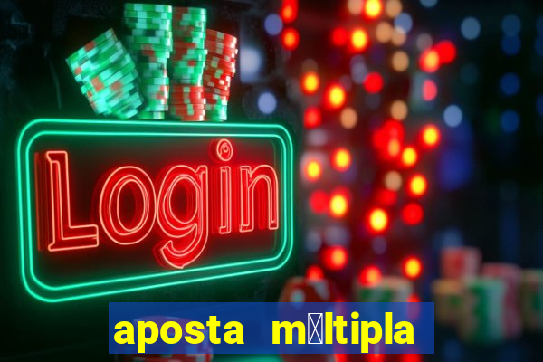 aposta m煤ltipla como funciona