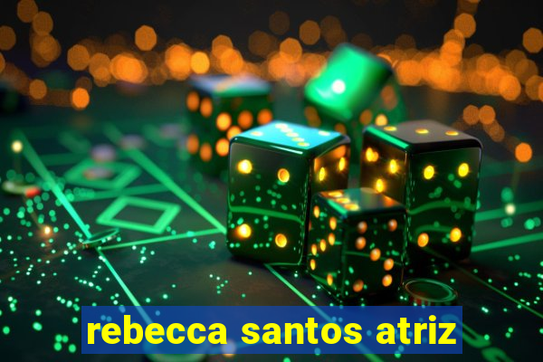 rebecca santos atriz