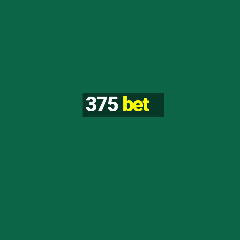 375 bet