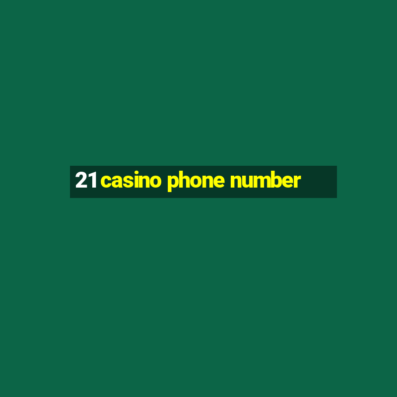 21 casino phone number