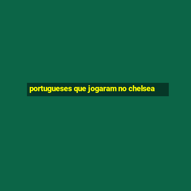 portugueses que jogaram no chelsea