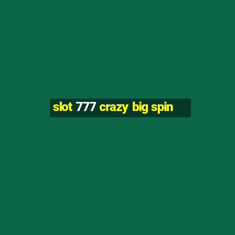 slot 777 crazy big spin