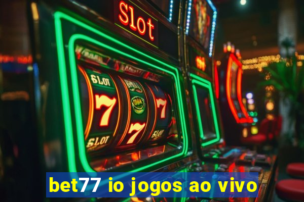 bet77 io jogos ao vivo