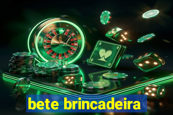 bete brincadeira