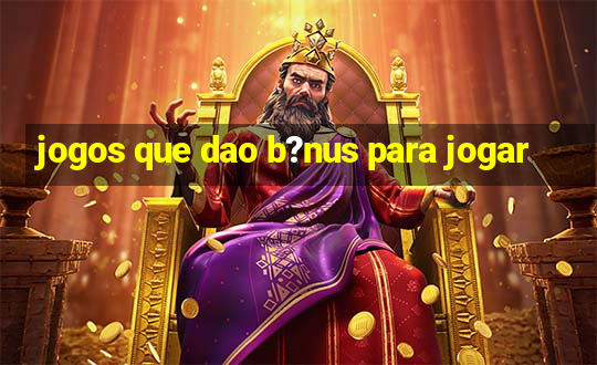 jogos que dao b?nus para jogar