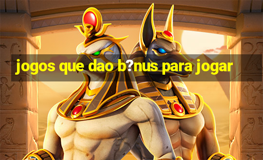 jogos que dao b?nus para jogar