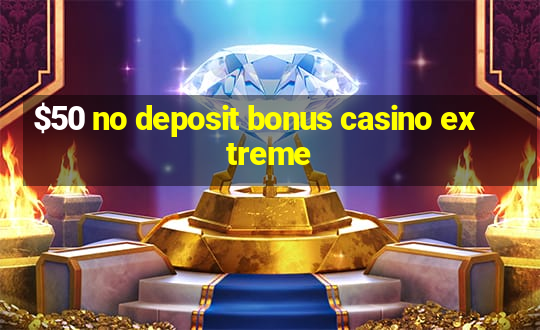 $50 no deposit bonus casino extreme