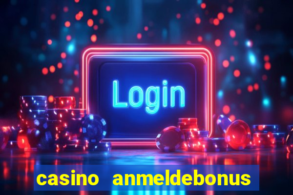 casino anmeldebonus ohne einzahlung