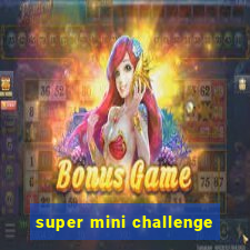 super mini challenge