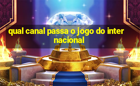 qual canal passa o jogo do internacional