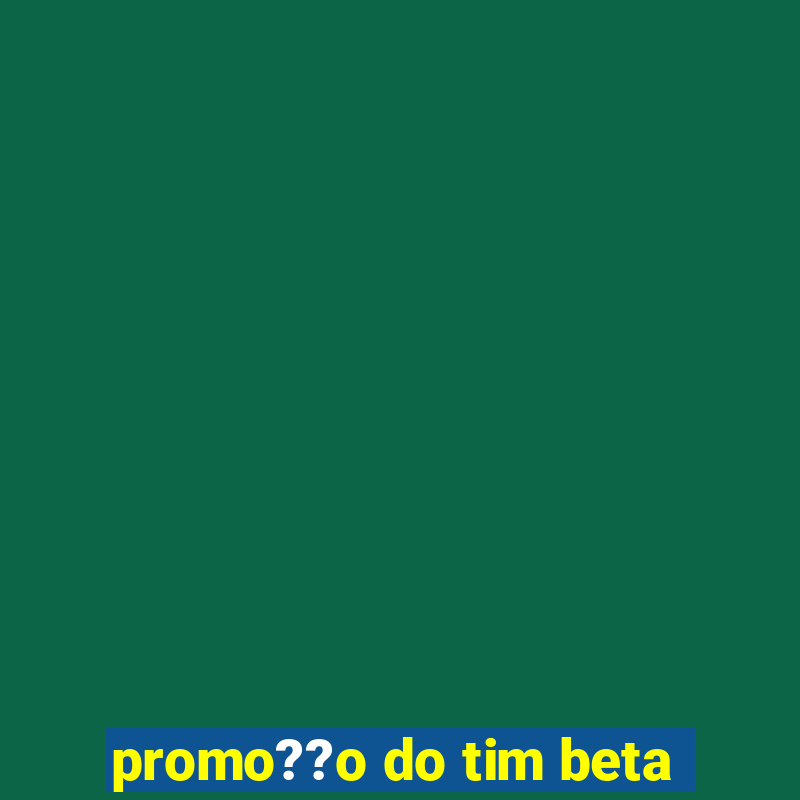 promo??o do tim beta