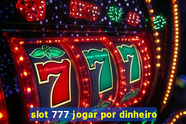 slot 777 jogar por dinheiro