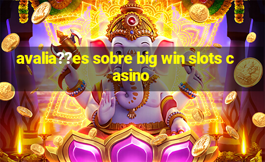 avalia??es sobre big win slots casino