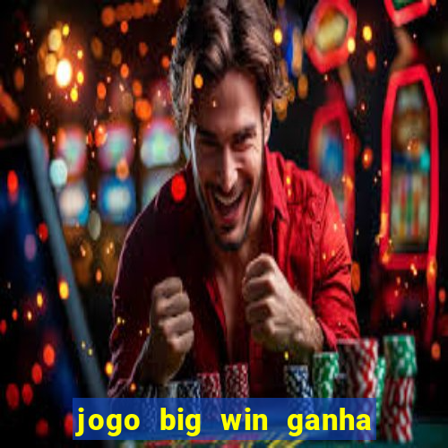 jogo big win ganha dinheiro de verdade