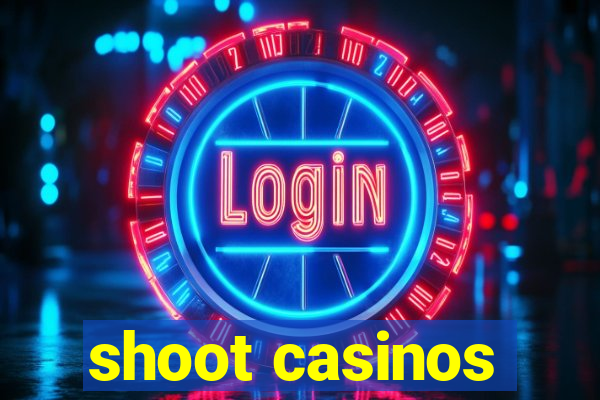 shoot casinos