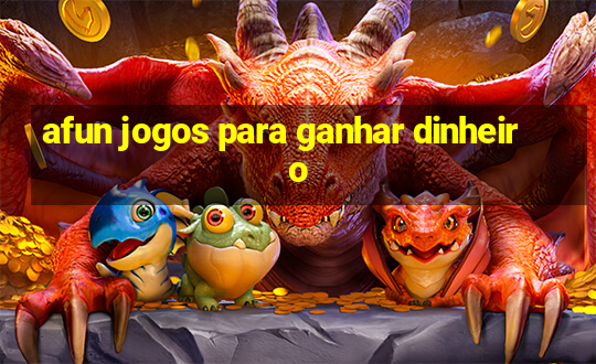 afun jogos para ganhar dinheiro