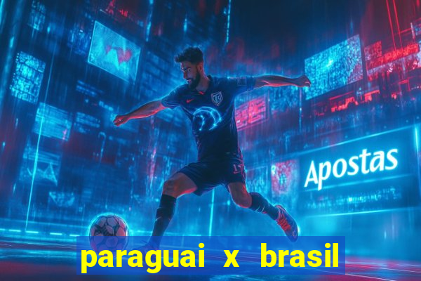 paraguai x brasil - ao vivo