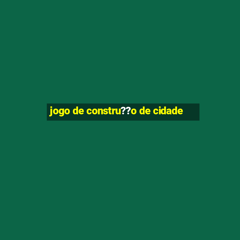 jogo de constru??o de cidade