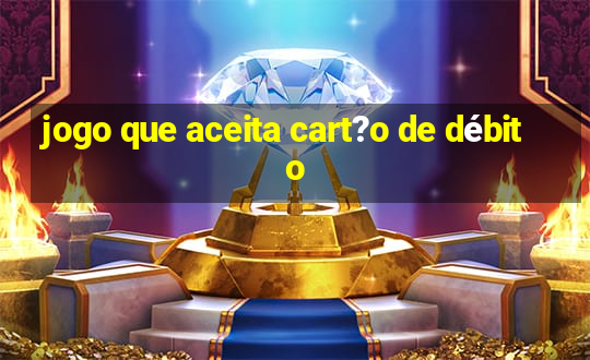 jogo que aceita cart?o de débito