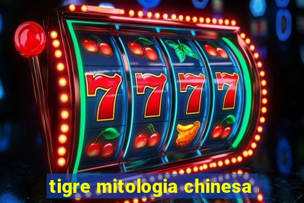 tigre mitologia chinesa