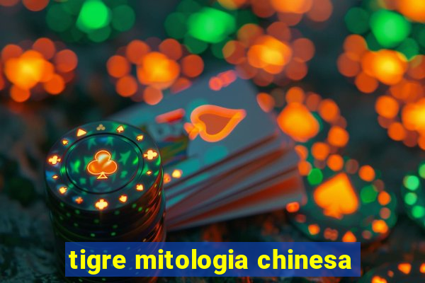 tigre mitologia chinesa