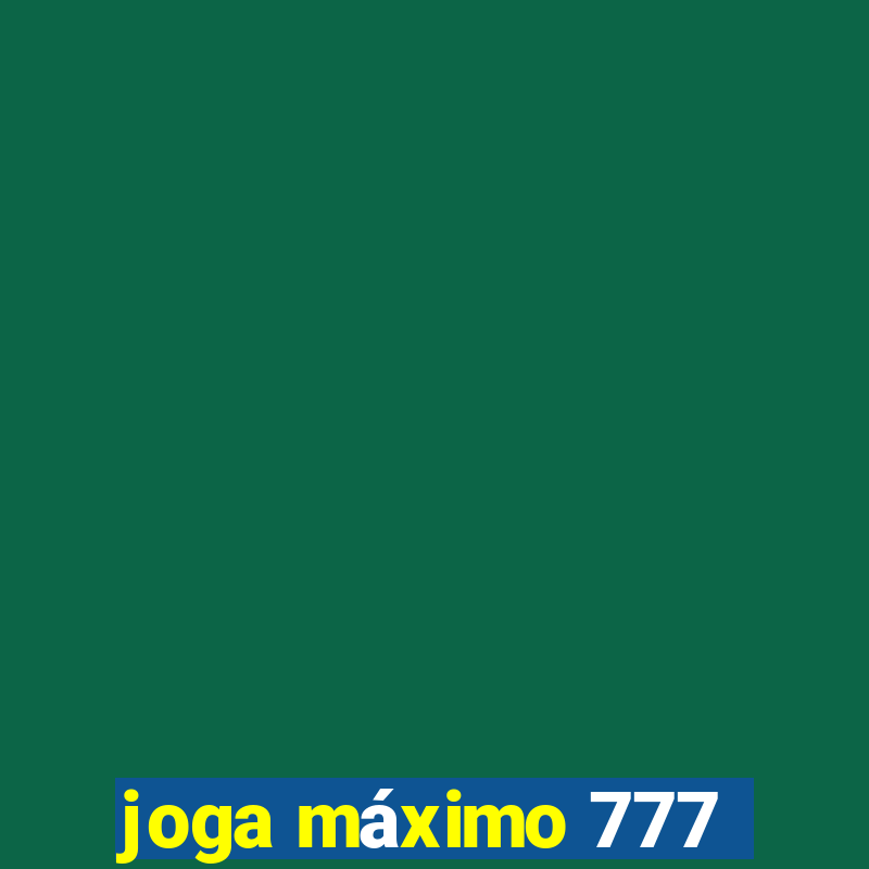 joga máximo 777