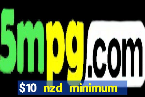 $10 nzd minimum deposit casino