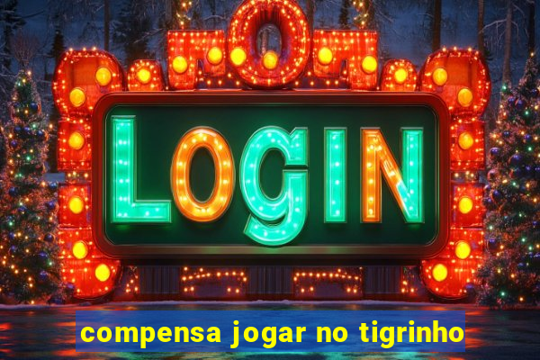 compensa jogar no tigrinho