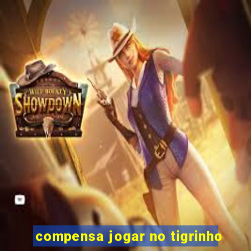 compensa jogar no tigrinho