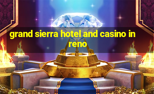 grand sierra hotel and casino in reno