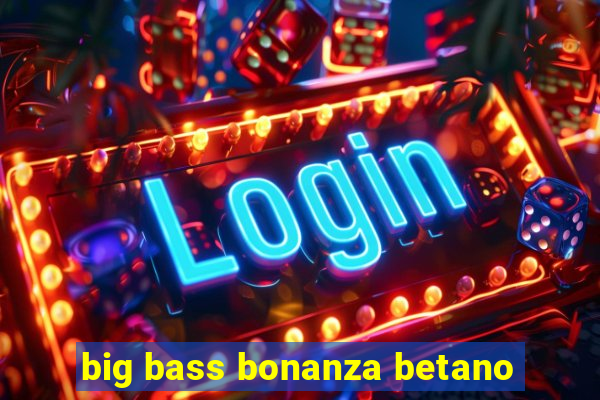 big bass bonanza betano