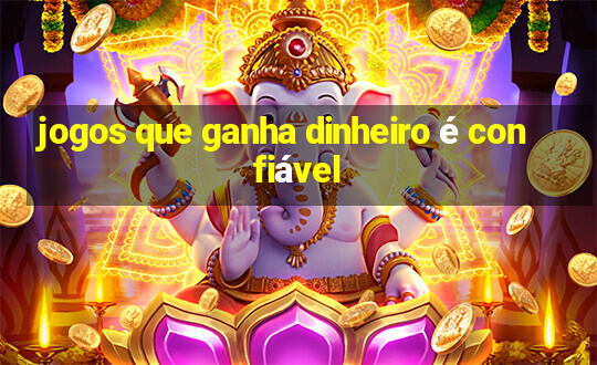 jogos que ganha dinheiro é confiável