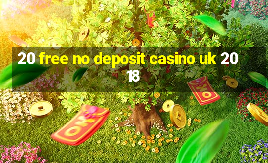 20 free no deposit casino uk 2018