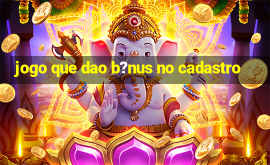 jogo que dao b?nus no cadastro