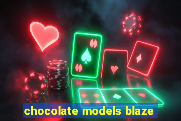 chocolate models blaze