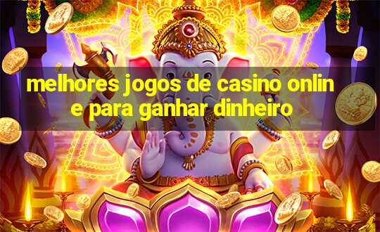 melhores jogos de casino online para ganhar dinheiro