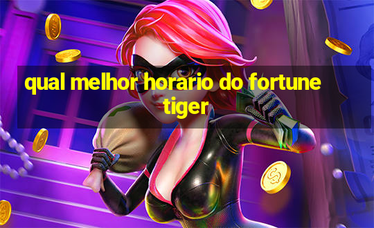 qual melhor horario do fortune tiger